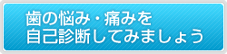 歯の悩み・痛みを自己診断してみましょう